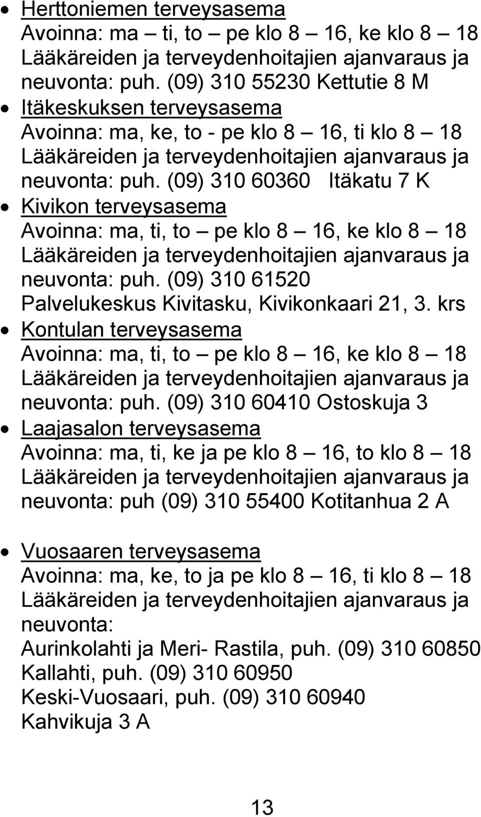 (09) 310 60360 Itäkatu 7 K Kivikon terveysasema Avoinna: ma, ti, to pe klo 8 16, ke klo 8 18 Lääkäreiden ja terveydenhoitajien ajanvaraus ja neuvonta: puh.