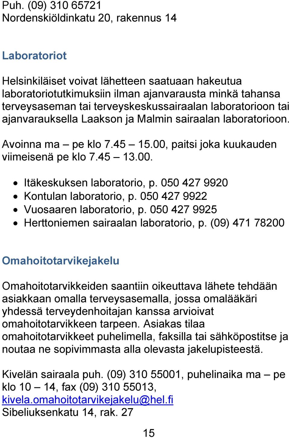 050 427 9920 Kontulan laboratorio, p. 050 427 9922 Vuosaaren laboratorio, p. 050 427 9925 Herttoniemen sairaalan laboratorio, p.