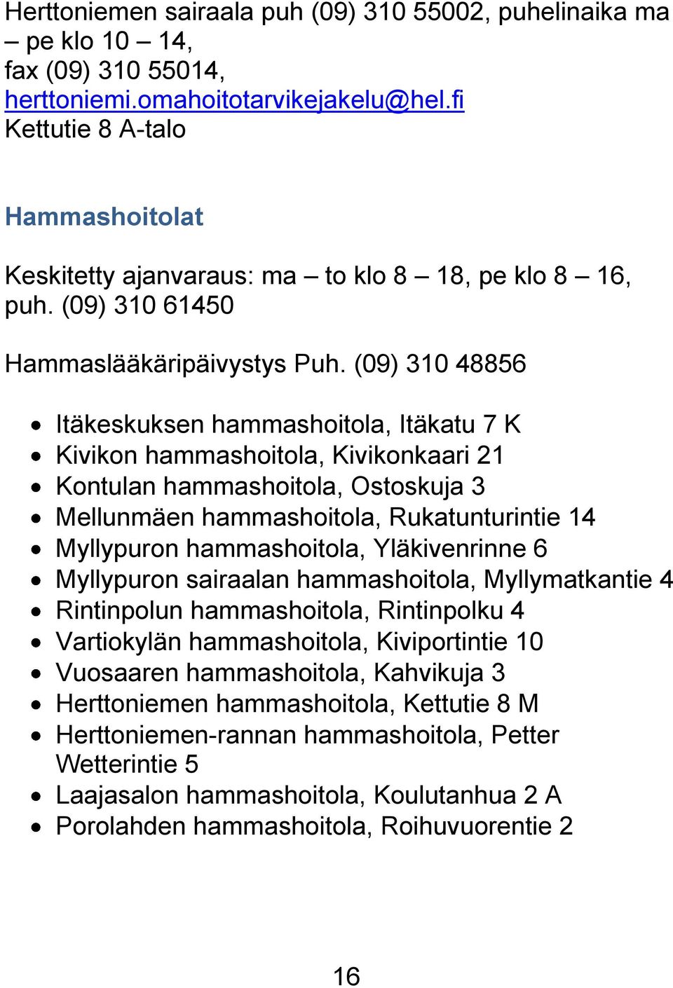 (09) 310 48856 Itäkeskuksen hammashoitola, Itäkatu 7 K Kivikon hammashoitola, Kivikonkaari 21 Kontulan hammashoitola, Ostoskuja 3 Mellunmäen hammashoitola, Rukatunturintie 14 Myllypuron