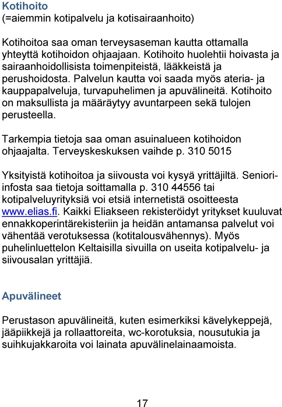 Kotihoito on maksullista ja määräytyy avuntarpeen sekä tulojen perusteella. Tarkempia tietoja saa oman asuinalueen kotihoidon ohjaajalta. Terveyskeskuksen vaihde p.