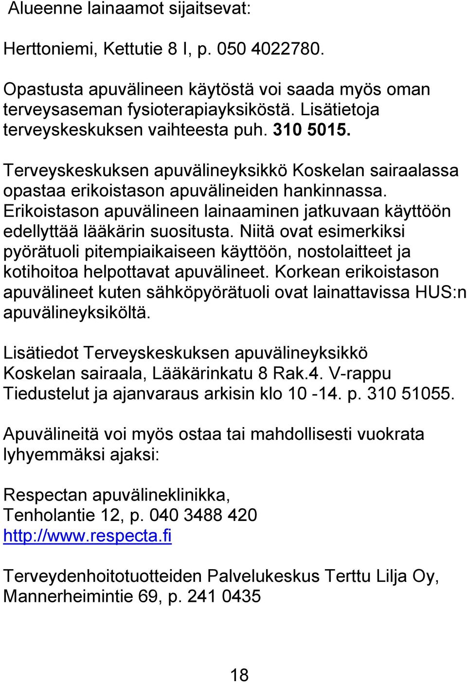 Erikoistason apuvälineen lainaaminen jatkuvaan käyttöön edellyttää lääkärin suositusta.