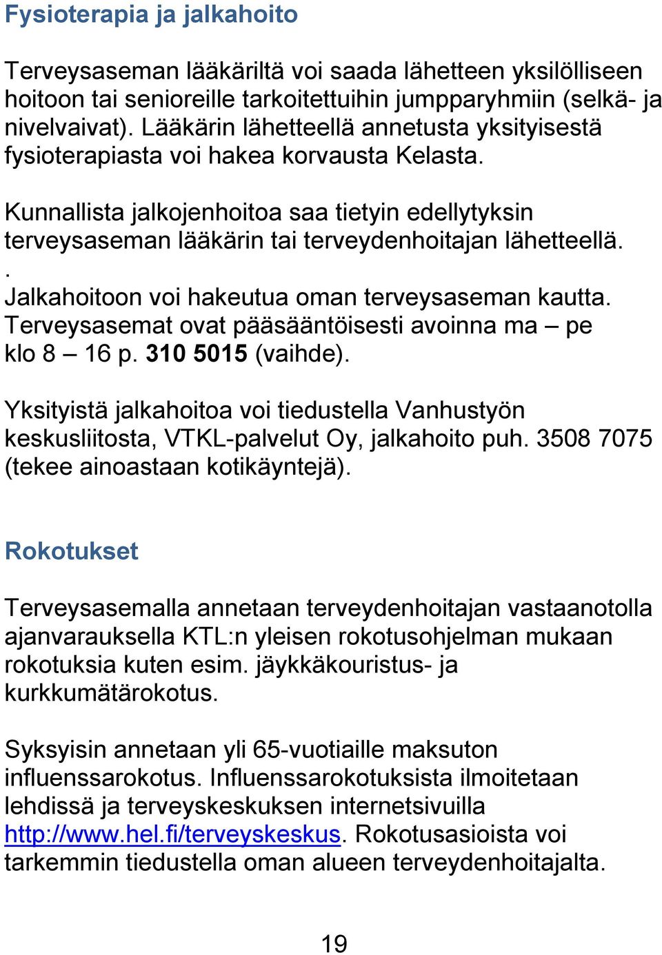 . Jalkahoitoon voi hakeutua oman terveysaseman kautta. Terveysasemat ovat pääsääntöisesti avoinna ma pe klo 8 16 p. 310 5015 (vaihde).