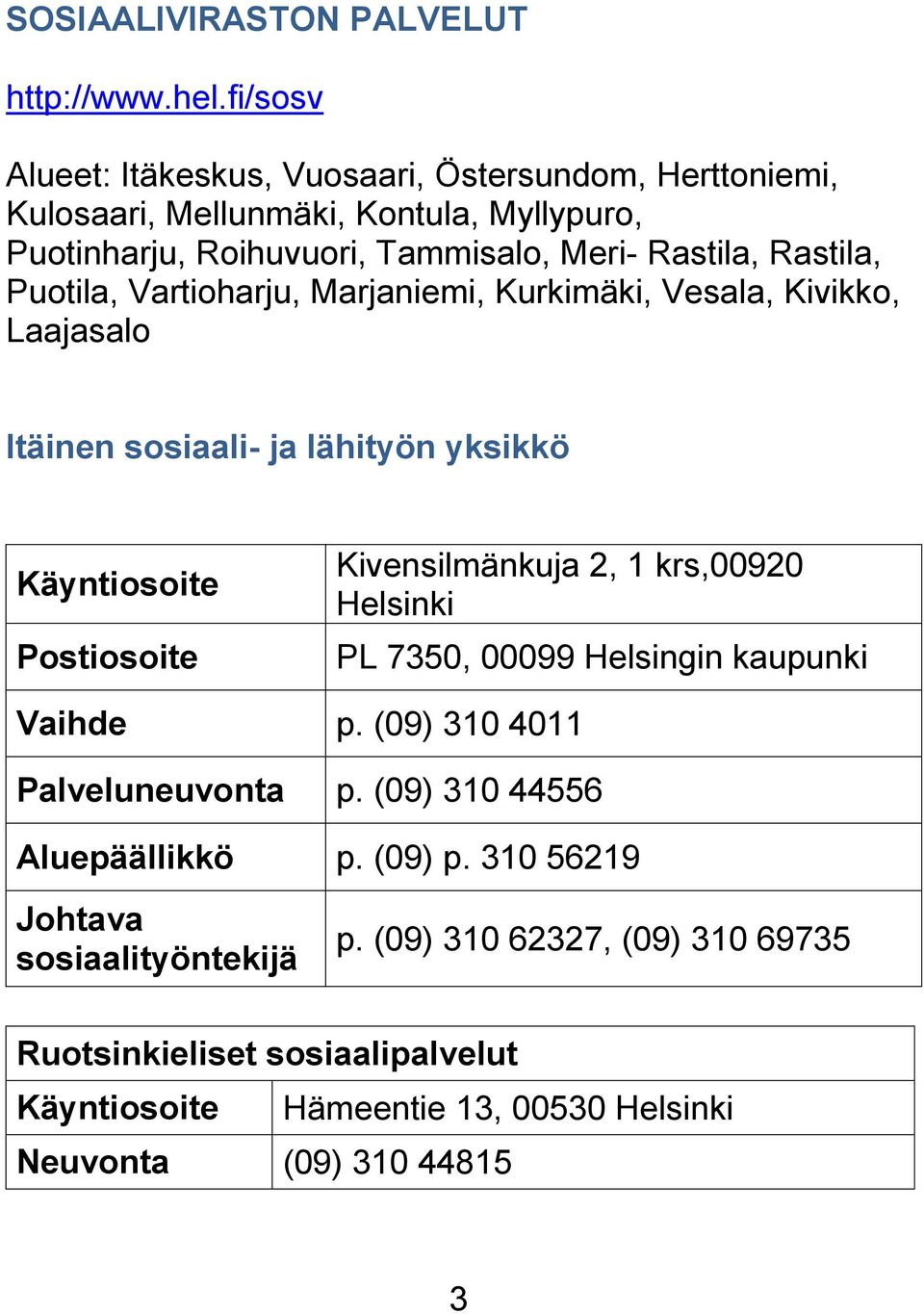Puotila, Vartioharju, Marjaniemi, Kurkimäki, Vesala, Kivikko, Laajasalo Itäinen sosiaali- ja lähityön yksikkö Käyntiosoite Postiosoite Kivensilmänkuja 2, 1 krs,00920