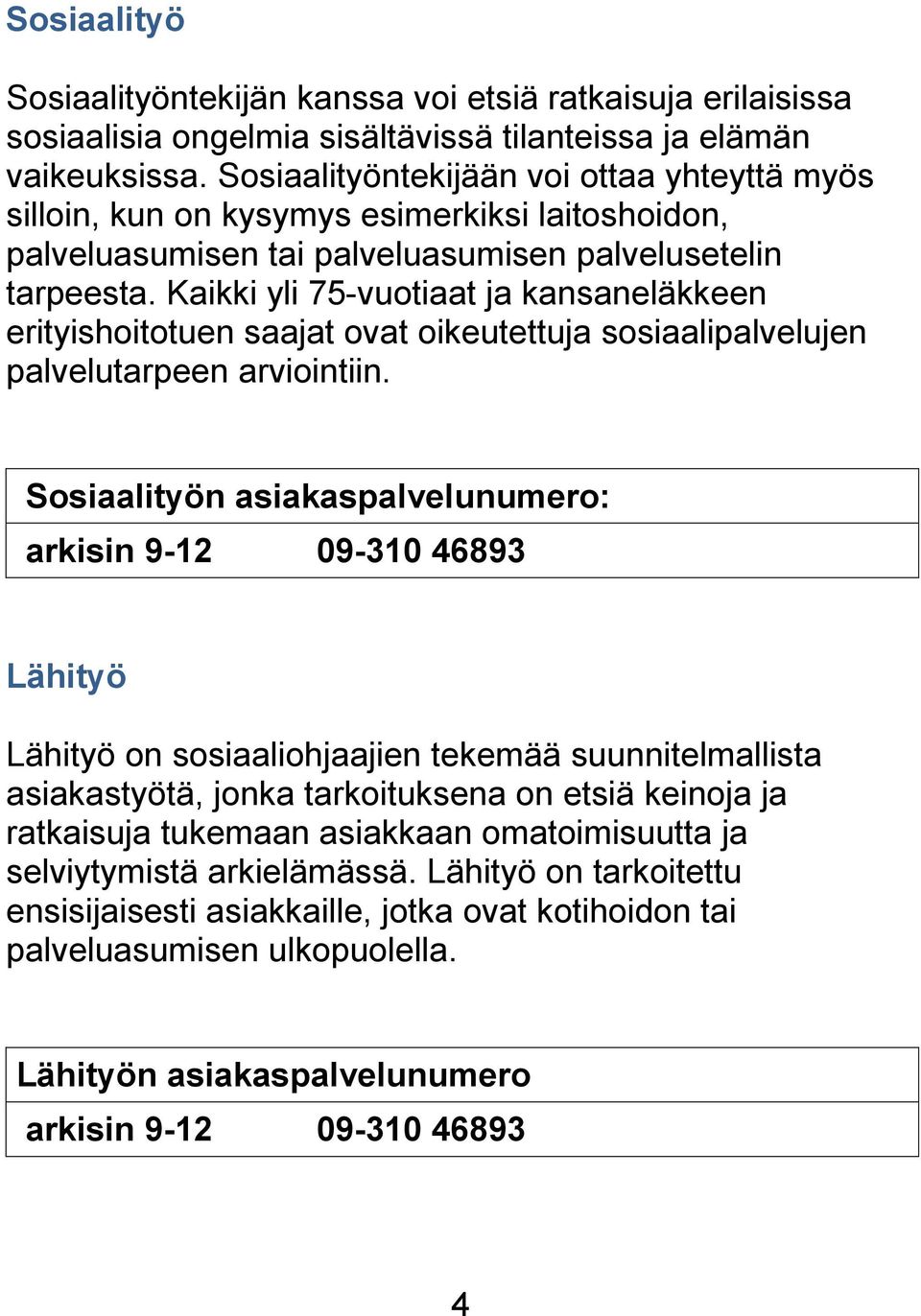 Kaikki yli 75-vuotiaat ja kansaneläkkeen erityishoitotuen saajat ovat oikeutettuja sosiaalipalvelujen palvelutarpeen arviointiin.