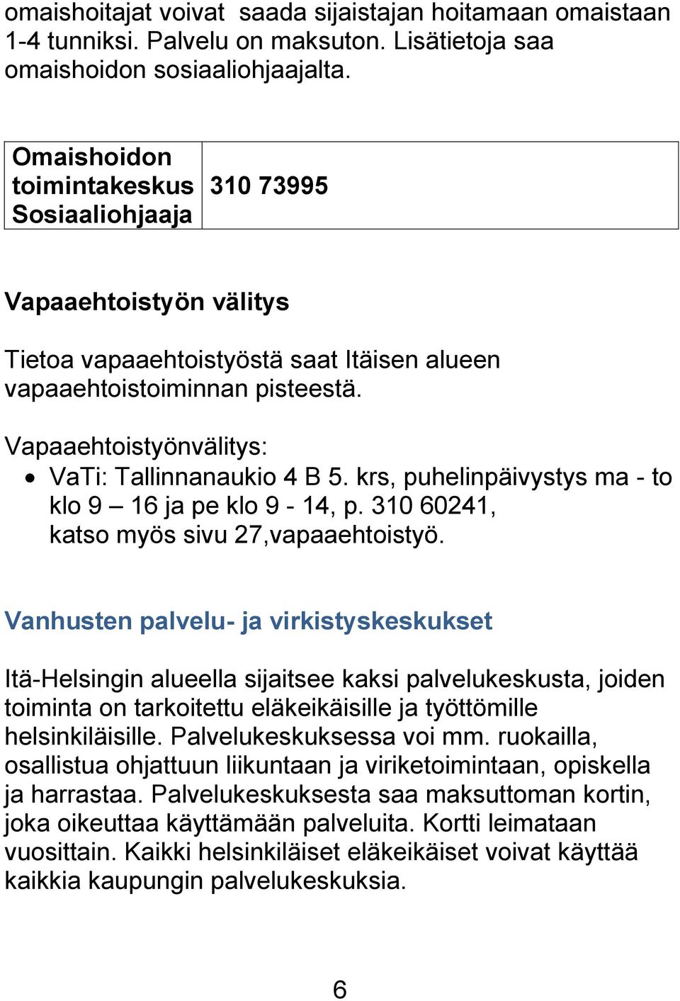 Vapaaehtoistyönvälitys: VaTi: Tallinnanaukio 4 B 5. krs, puhelinpäivystys ma - to klo 9 16 ja pe klo 9-14, p. 310 60241, katso myös sivu 27,vapaaehtoistyö.