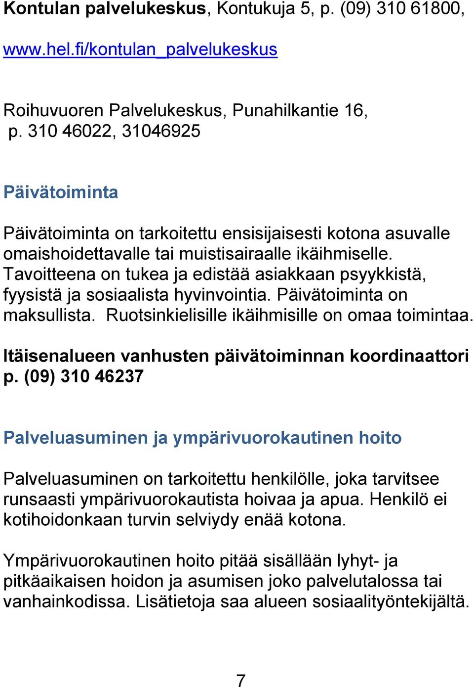 Tavoitteena on tukea ja edistää asiakkaan psyykkistä, fyysistä ja sosiaalista hyvinvointia. Päivätoiminta on maksullista. Ruotsinkielisille ikäihmisille on omaa toimintaa.