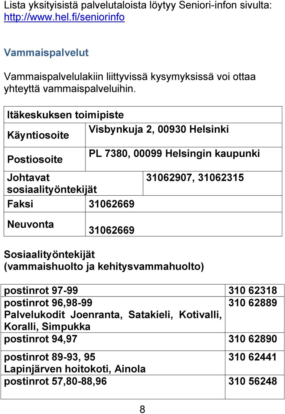 Itäkeskuksen toimipiste Visbynkuja 2, 00930 Helsinki Käyntiosoite Postiosoite Johtavat sosiaalityöntekijät Faksi 31062669 PL 7380, 00099 Helsingin kaupunki 31062907,