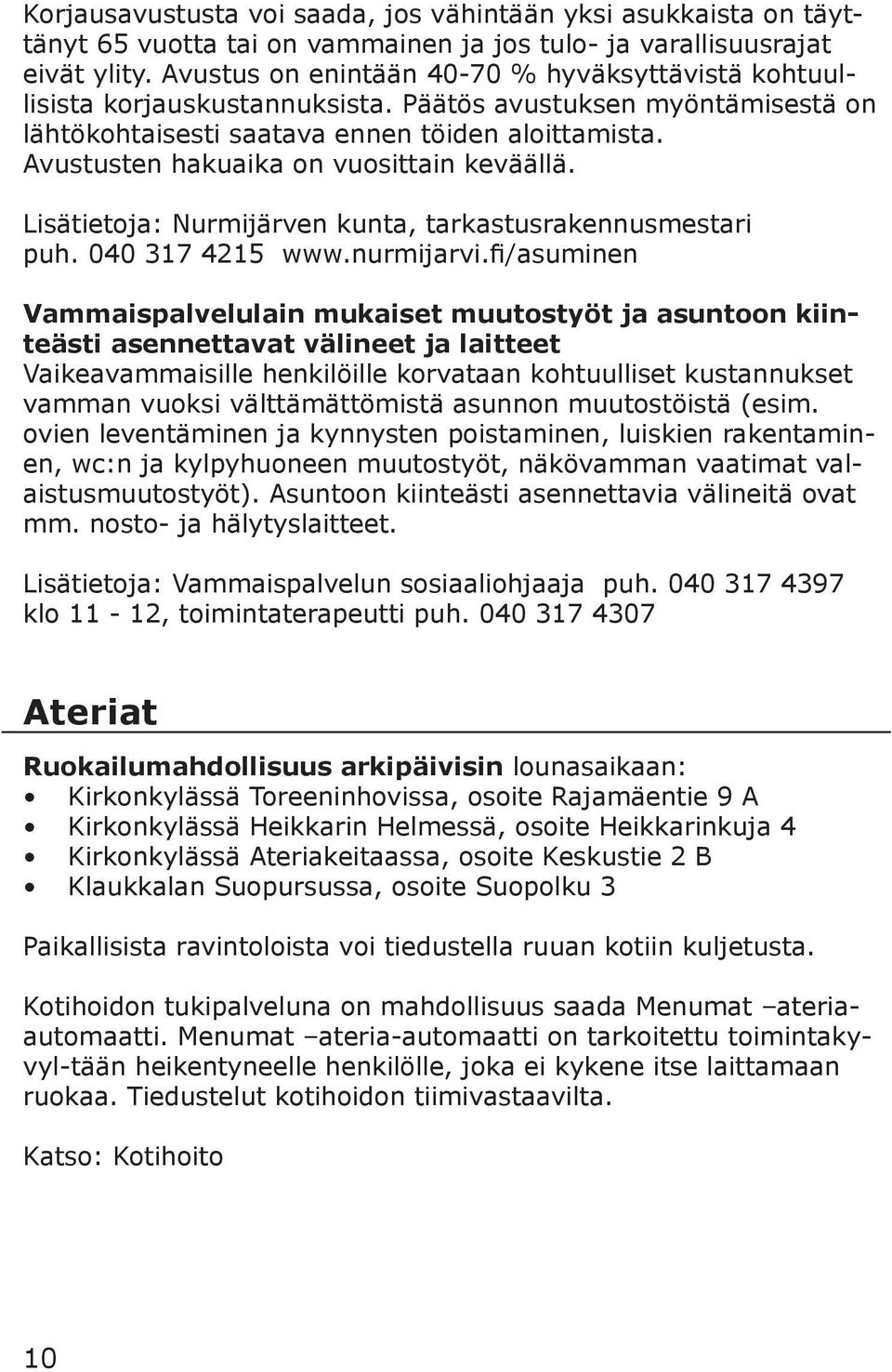 Avustusten hakuaika on vuosittain keväällä. Lisätietoja: Nurmijärven kunta, tarkastusrakennusmestari puh. 040 317 4215 www.nurmijarvi.