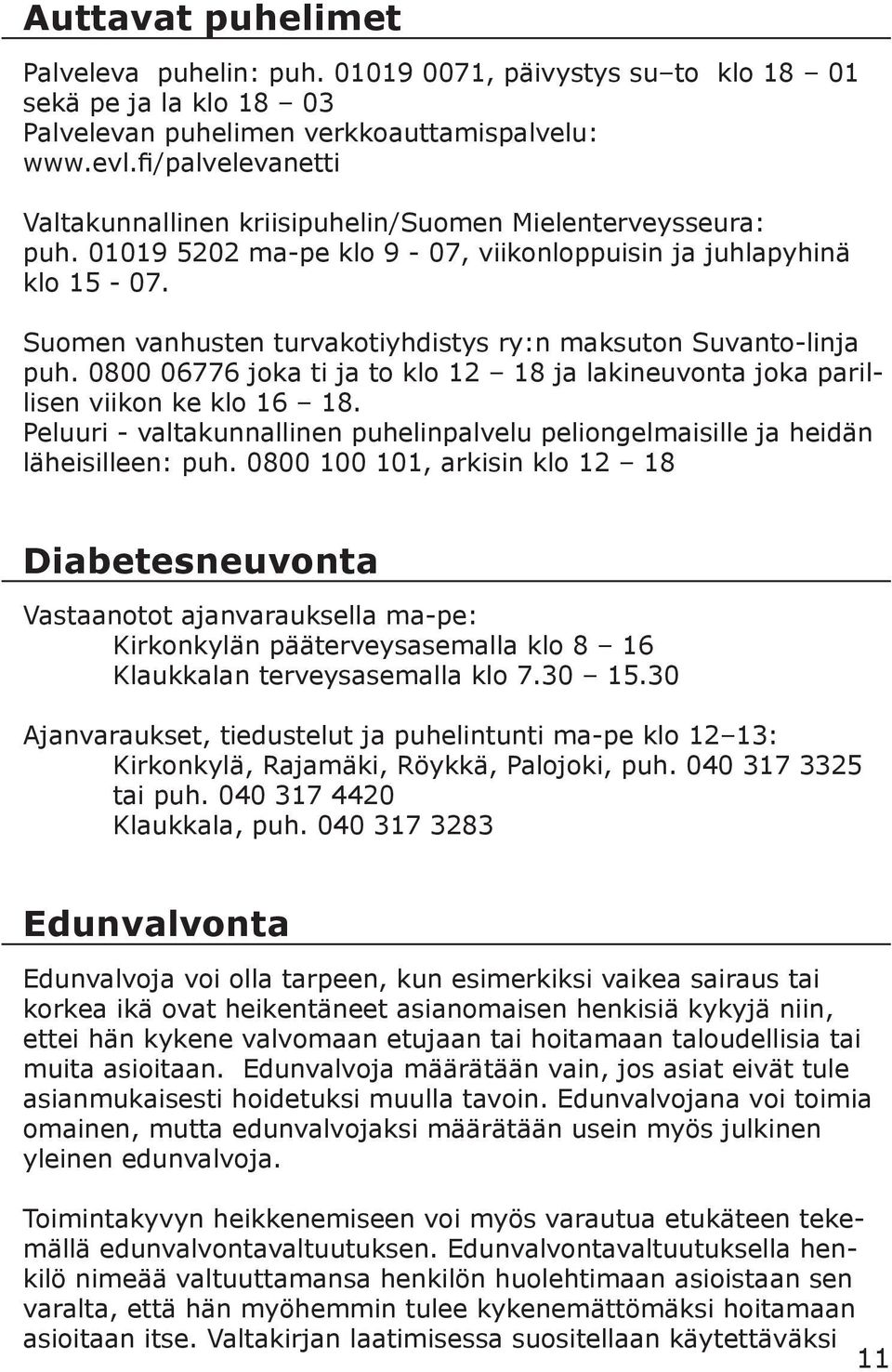 Suomen vanhusten turvakotiyhdistys ry:n maksuton Suvanto-linja puh. 0800 06776 joka ti ja to klo 12 18 ja lakineuvonta joka parillisen viikon ke klo 16 18.