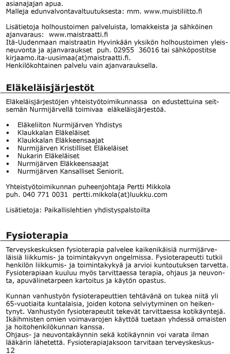 Eläkeläisjärjestöt Eläkeläisjärjestöjen yhteistyötoimikunnassa on edustettuina seitsemän Nurmijärvellä toimivaa eläkeläisjärjestöä.