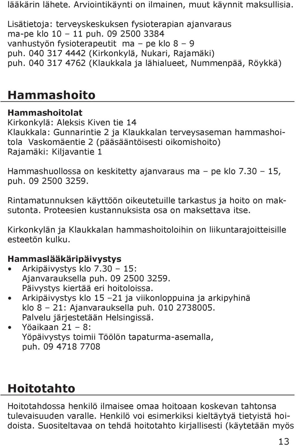 040 317 4762 (Klaukkala ja lähialueet, Nummenpää, Röykkä) Hammashoito Hammashoitolat Kirkonkylä: Aleksis Kiven tie 14 Klaukkala: Gunnarintie 2 ja Klaukkalan terveysaseman hammashoitola Vaskomäentie 2