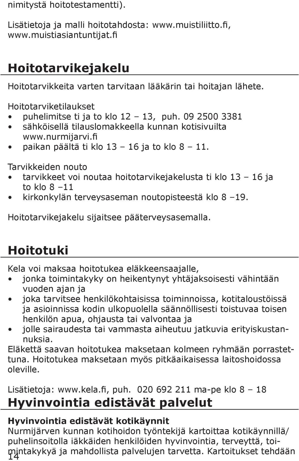 Tarvikkeiden nouto tarvikkeet voi noutaa hoitotarvikejakelusta ti klo 13 16 ja to klo 8 11 kirkonkylän terveysaseman noutopisteestä klo 8 19. Hoitotarvikejakelu sijaitsee pääterveysasemalla.