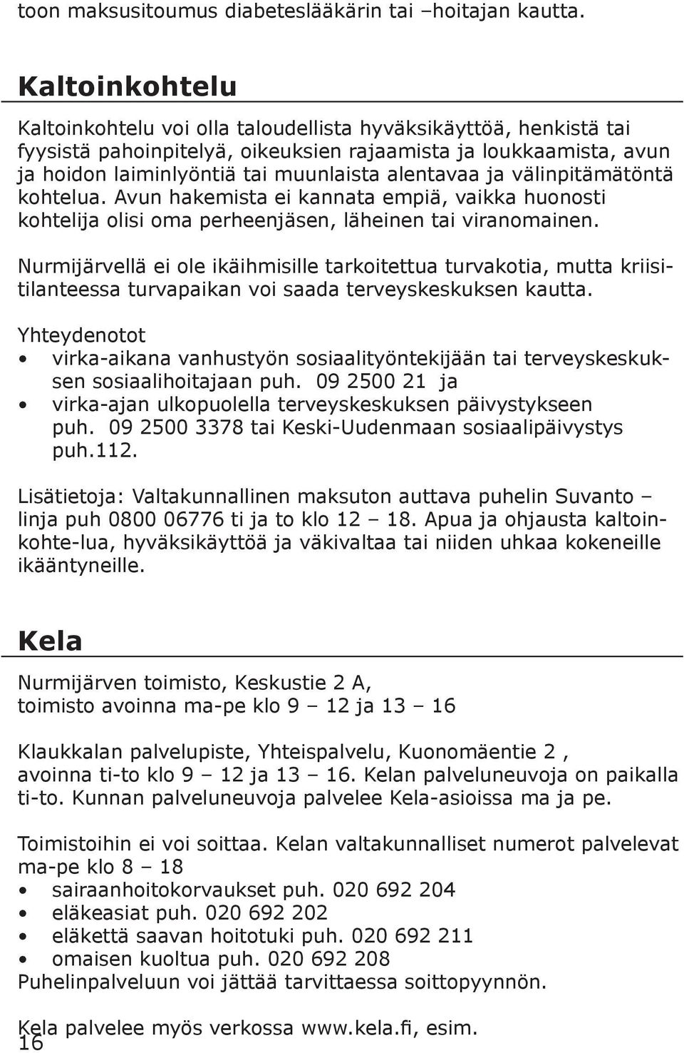 ja välinpitämätöntä kohtelua. Avun hakemista ei kannata empiä, vaikka huonosti kohtelija olisi oma perheenjäsen, läheinen tai viranomainen.