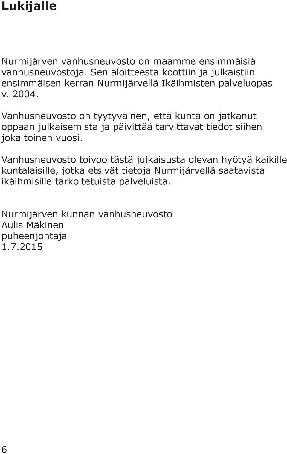 Vanhusneuvosto on tyytyväinen, että kunta on jatkanut oppaan julkaisemista ja päivittää tarvittavat tiedot siihen joka toinen vuosi.