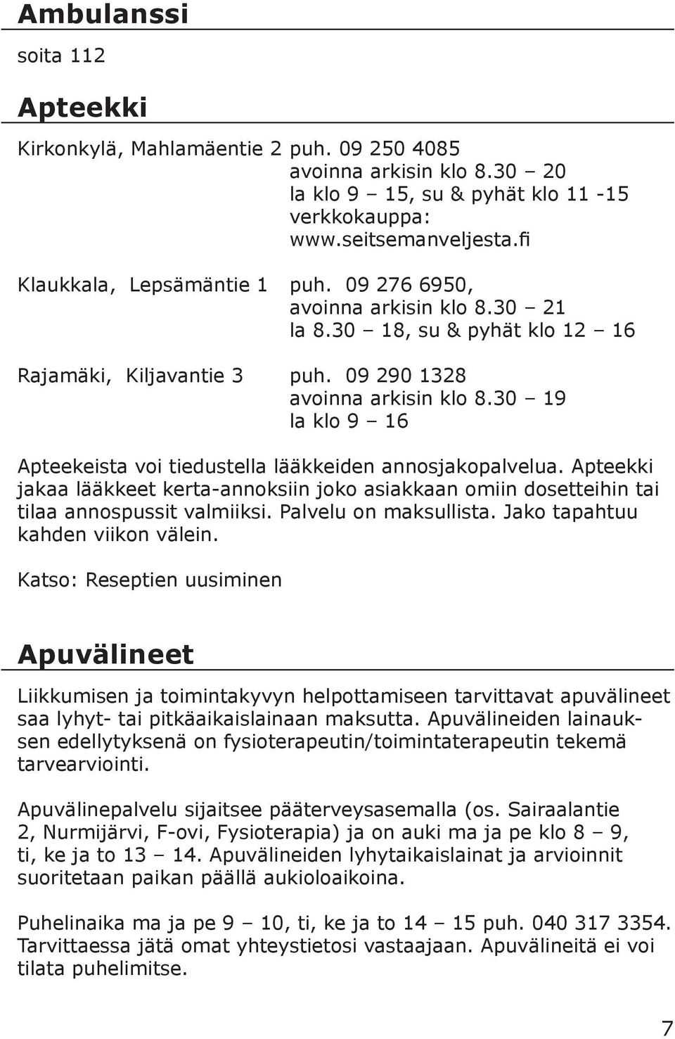 30 19 la klo 9 16 Apteekeista voi tiedustella lääkkeiden annosjakopalvelua. Apteekki jakaa lääkkeet kerta-annoksiin joko asiakkaan omiin dosetteihin tai tilaa annospussit valmiiksi.