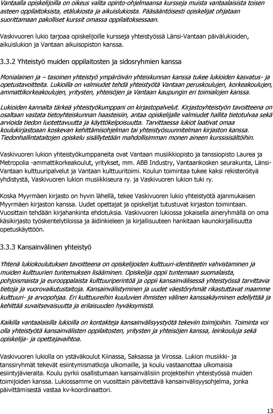 Vaskivuoren lukio tarjoaa opiskelijoille kursseja yhteistyössä Länsi-Vantaan päivälukioiden, aikuislukion ja Vantaan aikuisopiston kanssa. 3.