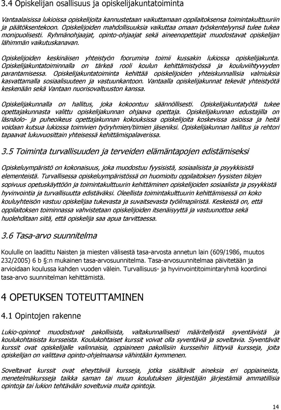 Opiskelijoiden keskinäisen yhteistyön foorumina toimii kussakin lukiossa opiskelijakunta. Opiskelijakuntatoiminnalla on tärkeä rooli koulun kehittämistyössä ja kouluviihtyvyyden parantamisessa.