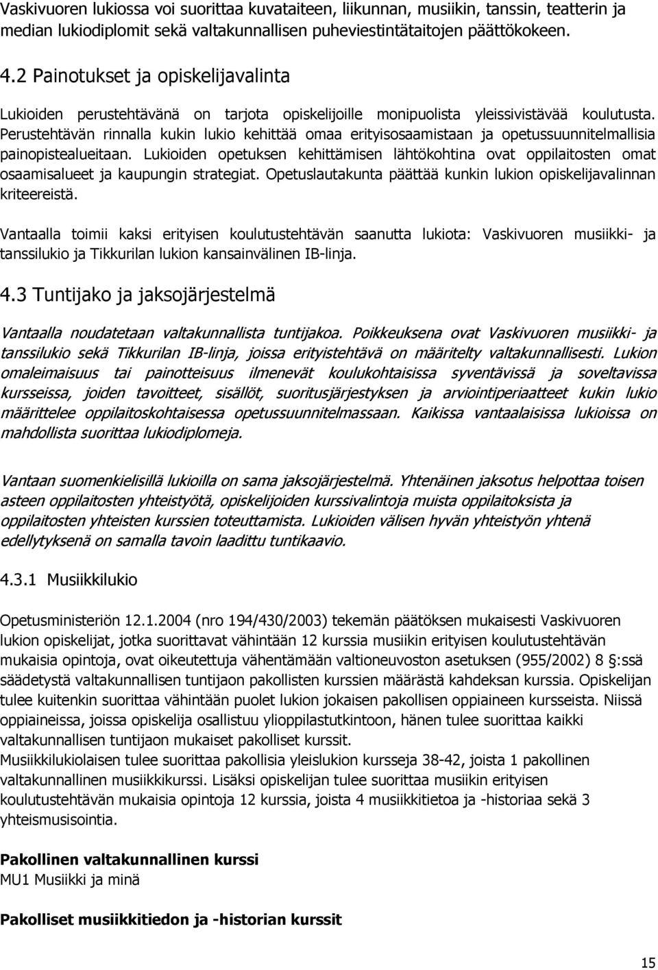 Perustehtävän rinnalla kukin lukio kehittää omaa erityisosaamistaan ja opetussuunnitelmallisia painopistealueitaan.