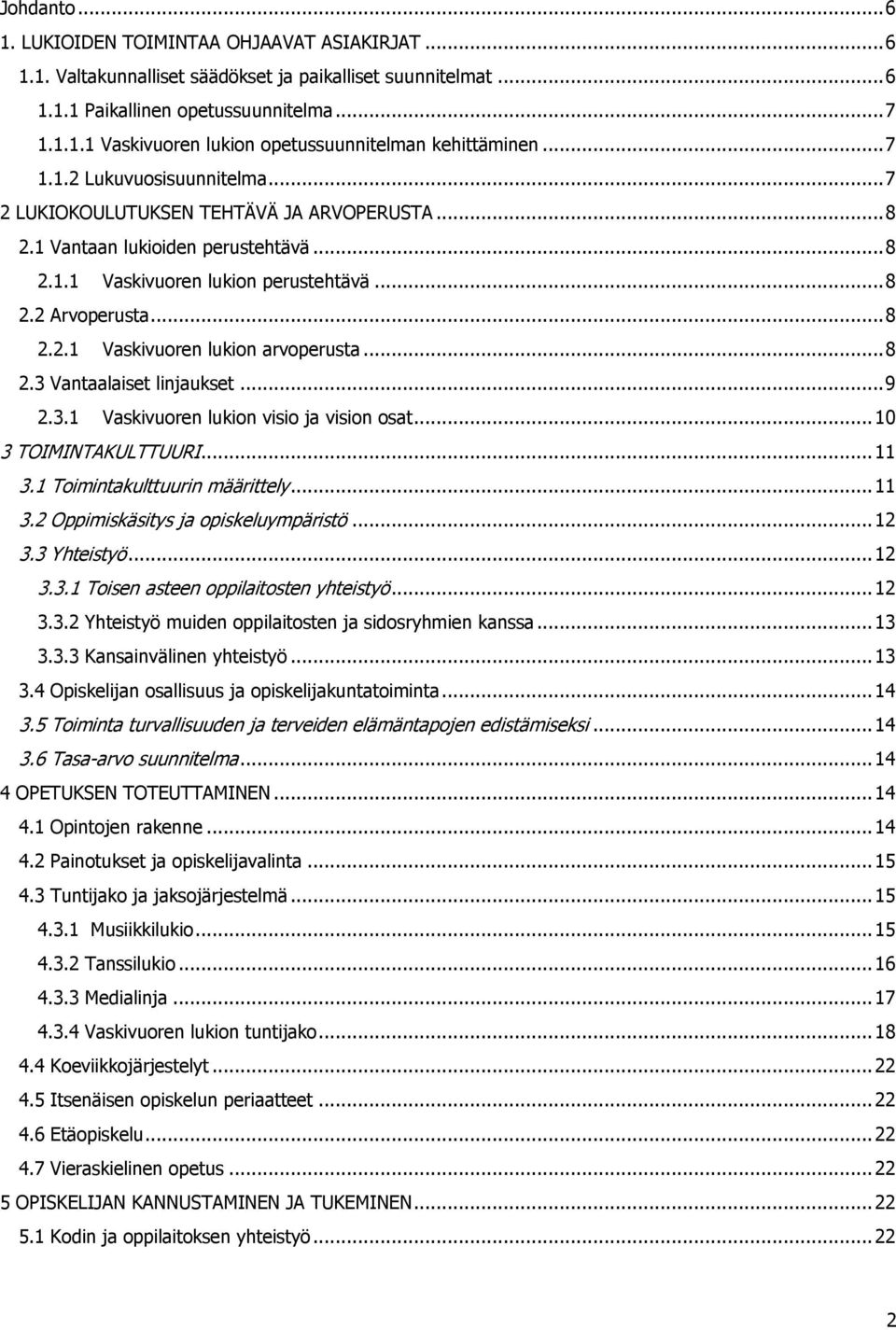 .. 8 2.3 Vantaalaiset linjaukset... 9 2.3.1 Vaskivuoren lukion visio ja vision osat... 10 3 TOIMINTAKULTTUURI... 11 3.1 Toimintakulttuurin määrittely... 11 3.2 Oppimiskäsitys ja opiskeluympäristö.