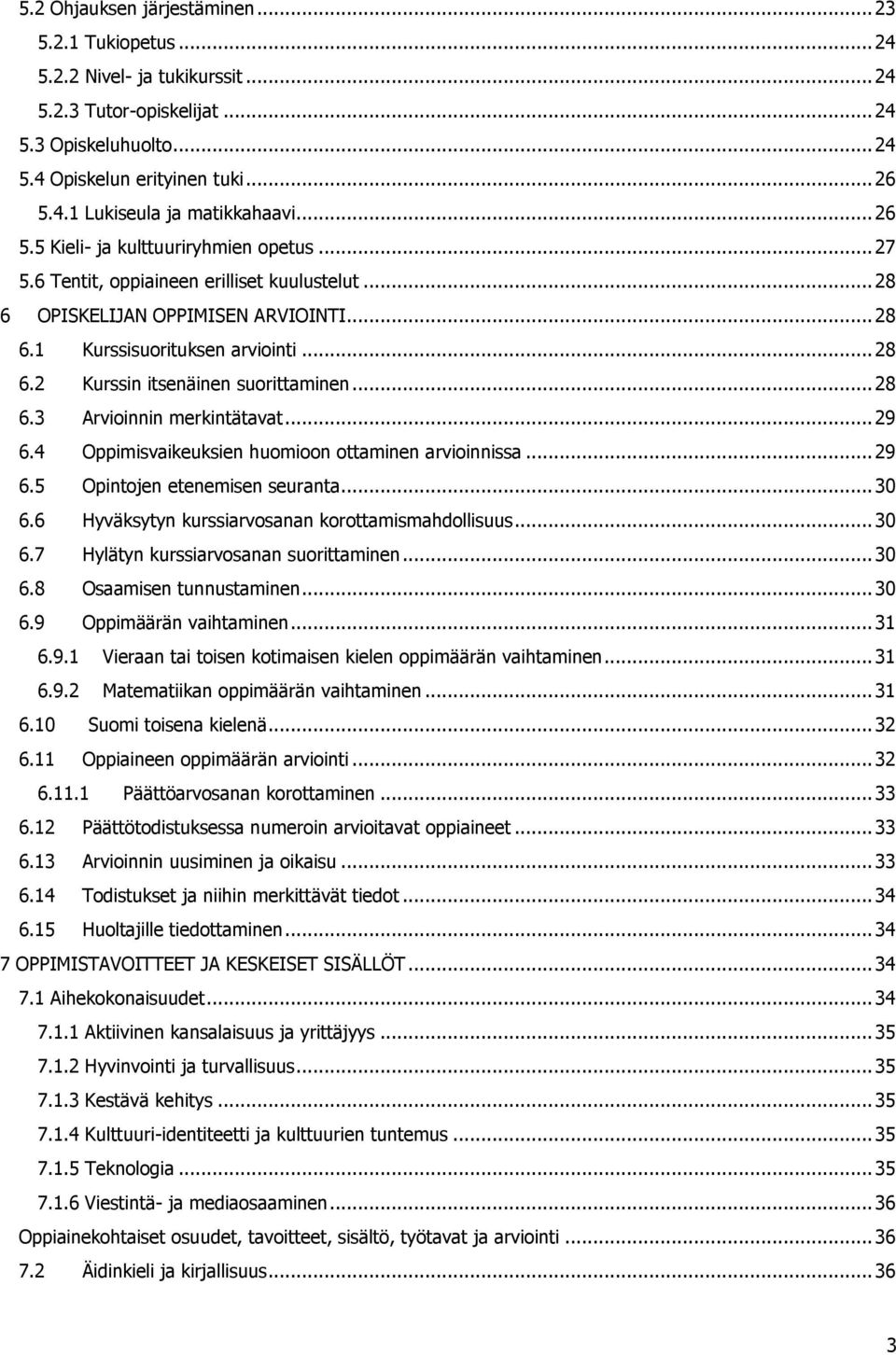 .. 28 6.3 Arvioinnin merkintätavat... 29 6.4 Oppimisvaikeuksien huomioon ottaminen arvioinnissa... 29 6.5 Opintojen etenemisen seuranta... 30 6.6 Hyväksytyn kurssiarvosanan korottamismahdollisuus.