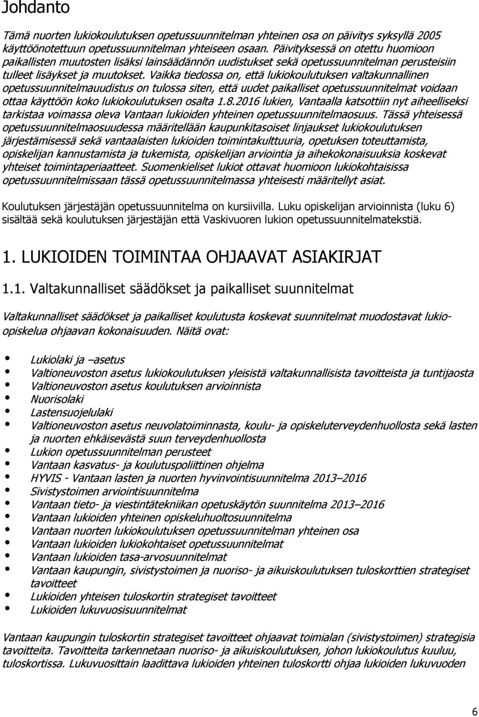 Vaikka tiedossa on, että lukiokoulutuksen valtakunnallinen opetussuunnitelmauudistus on tulossa siten, että uudet paikalliset opetussuunnitelmat voidaan ottaa käyttöön koko lukiokoulutuksen osalta 1.