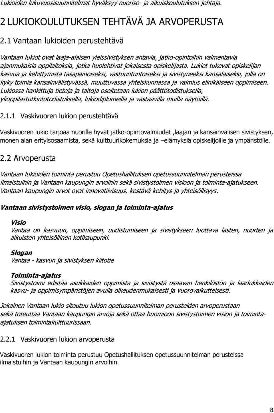 Lukiot tukevat opiskelijan kasvua ja kehittymistä tasapainoiseksi, vastuuntuntoiseksi ja sivistyneeksi kansalaiseksi, jolla on kyky toimia kansainvälistyvässä, muuttuvassa yhteiskunnassa ja valmius