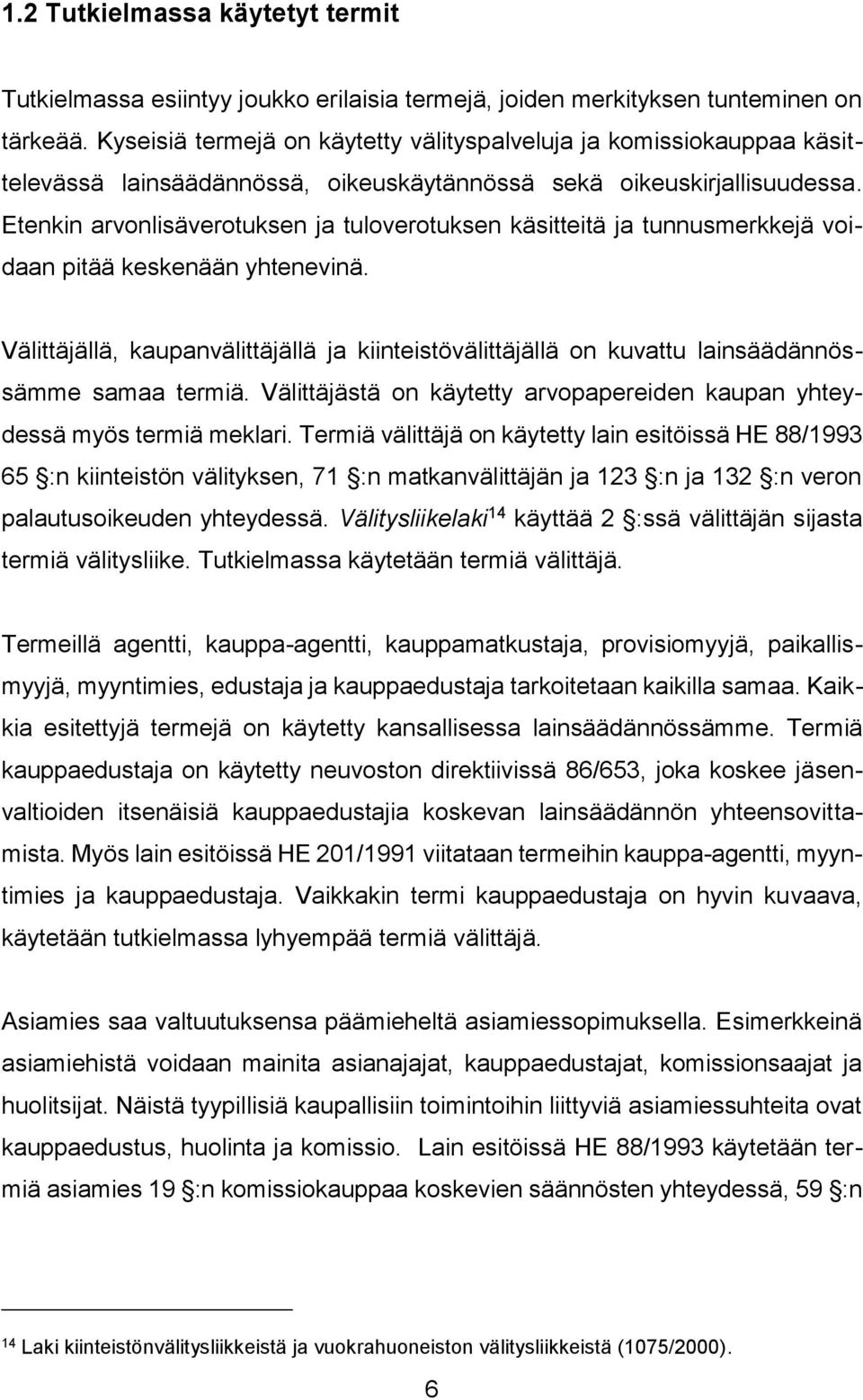 Etenkin arvonlisäverotuksen ja tuloverotuksen käsitteitä ja tunnusmerkkejä voidaan pitää keskenään yhtenevinä.