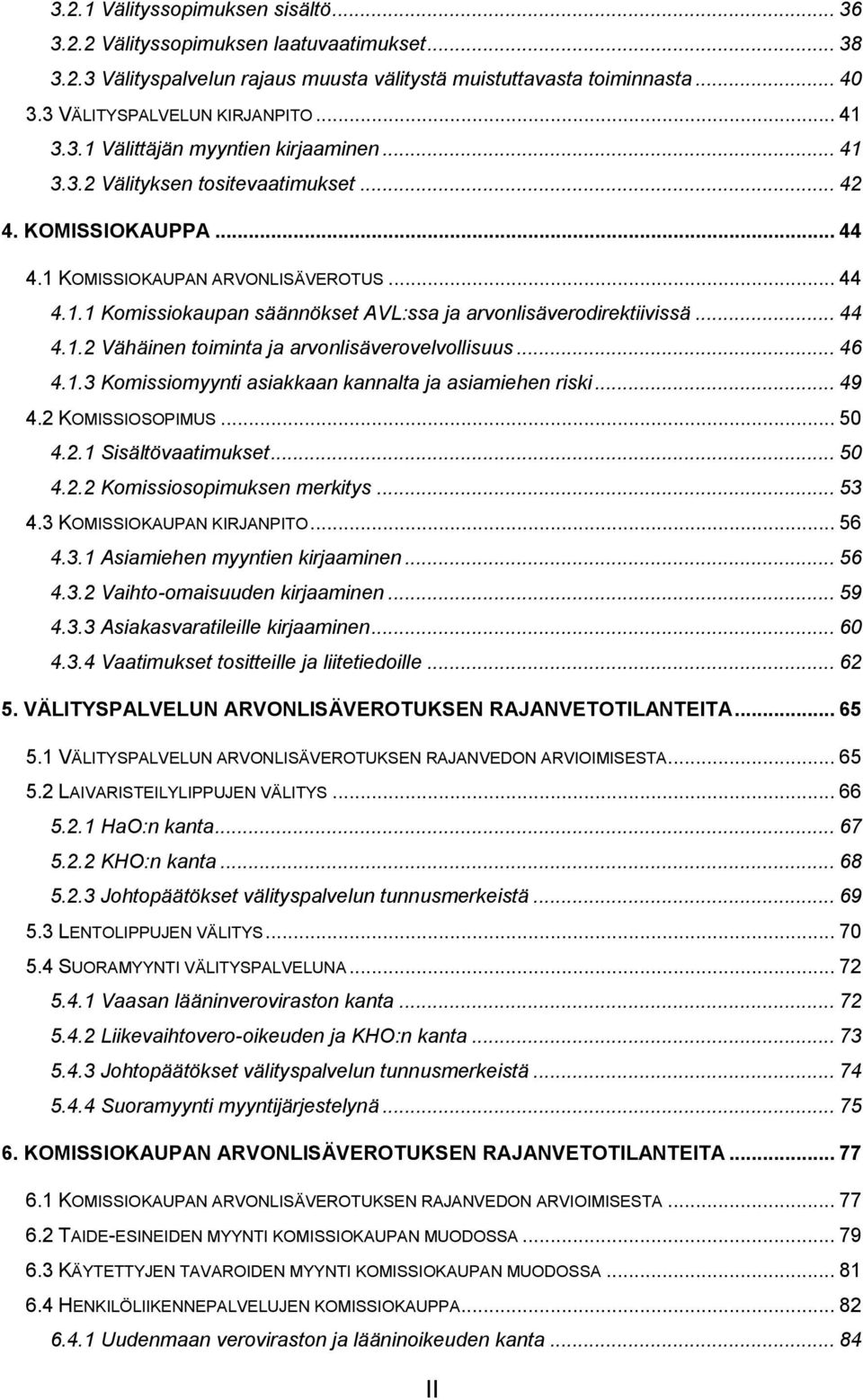 .. 44 4.1.2 Vähäinen toiminta ja arvonlisäverovelvollisuus... 46 4.1.3 Komissiomyynti asiakkaan kannalta ja asiamiehen riski... 49 4.2 KOMISSIOSOPIMUS... 50 4.2.1 Sisältövaatimukset... 50 4.2.2 Komissiosopimuksen merkitys.