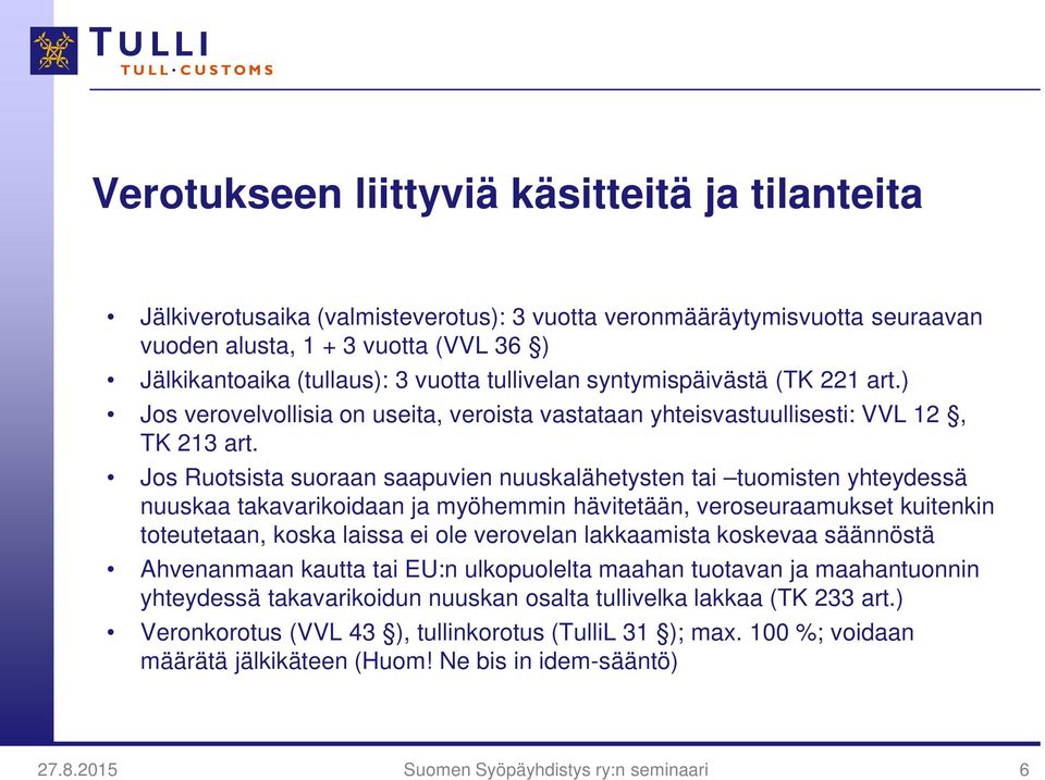 Jos Ruotsista suoraan saapuvien nuuskalähetysten tai tuomisten yhteydessä nuuskaa takavarikoidaan ja myöhemmin hävitetään, veroseuraamukset kuitenkin toteutetaan, koska laissa ei ole verovelan