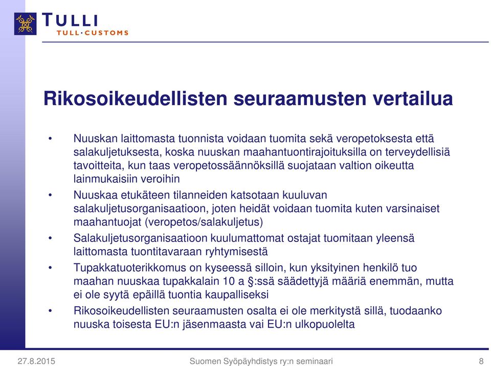 kuten varsinaiset maahantuojat (veropetos/salakuljetus) Salakuljetusorganisaatioon kuulumattomat ostajat tuomitaan yleensä laittomasta tuontitavaraan ryhtymisestä Tupakkatuoterikkomus on kyseessä