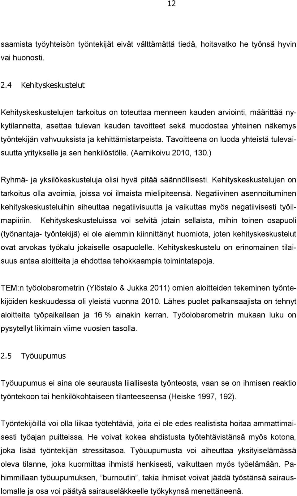 vahvuuksista ja kehittämistarpeista. Tavoitteena on luoda yhteistä tulevaisuutta yritykselle ja sen henkilöstölle. (Aarnikoivu 2010, 130.) Ryhmä- ja yksilökeskusteluja olisi hyvä pitää säännöllisesti.