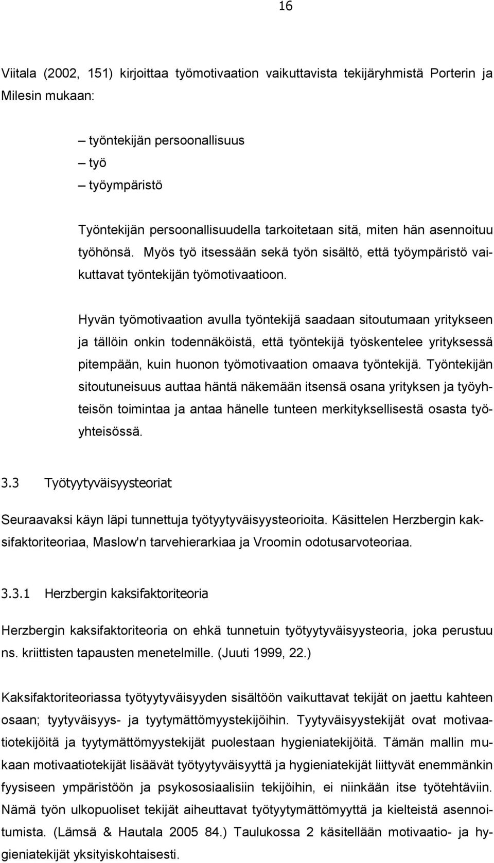 Hyvän työmotivaation avulla työntekijä saadaan sitoutumaan yritykseen ja tällöin onkin todennäköistä, että työntekijä työskentelee yrityksessä pitempään, kuin huonon työmotivaation omaava työntekijä.