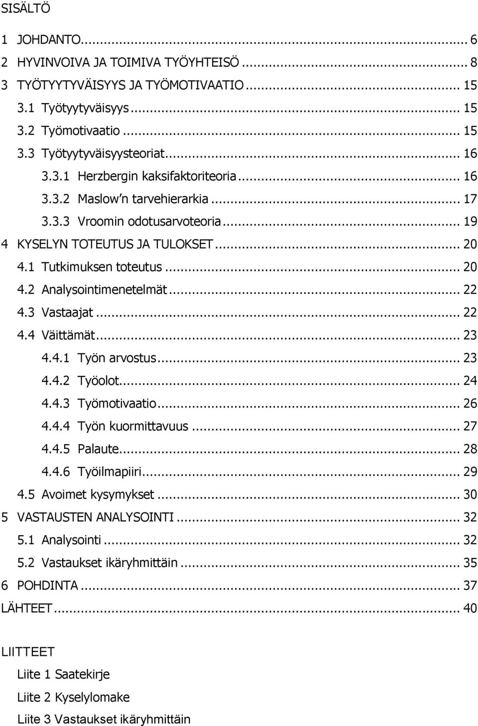 .. 23 4.4.1 Työn arvostus... 23 4.4.2 Työolot... 24 4.4.3 Työmotivaatio... 26 4.4.4 Työn kuormittavuus... 27 4.4.5 Palaute... 28 4.4.6 Työilmapiiri... 29 4.5 Avoimet kysymykset.