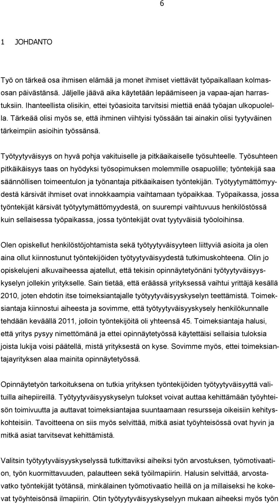 Tärkeää olisi myös se, että ihminen viihtyisi työssään tai ainakin olisi tyytyväinen tärkeimpiin asioihin työssänsä. Työtyytyväisyys on hyvä pohja vakituiselle ja pitkäaikaiselle työsuhteelle.