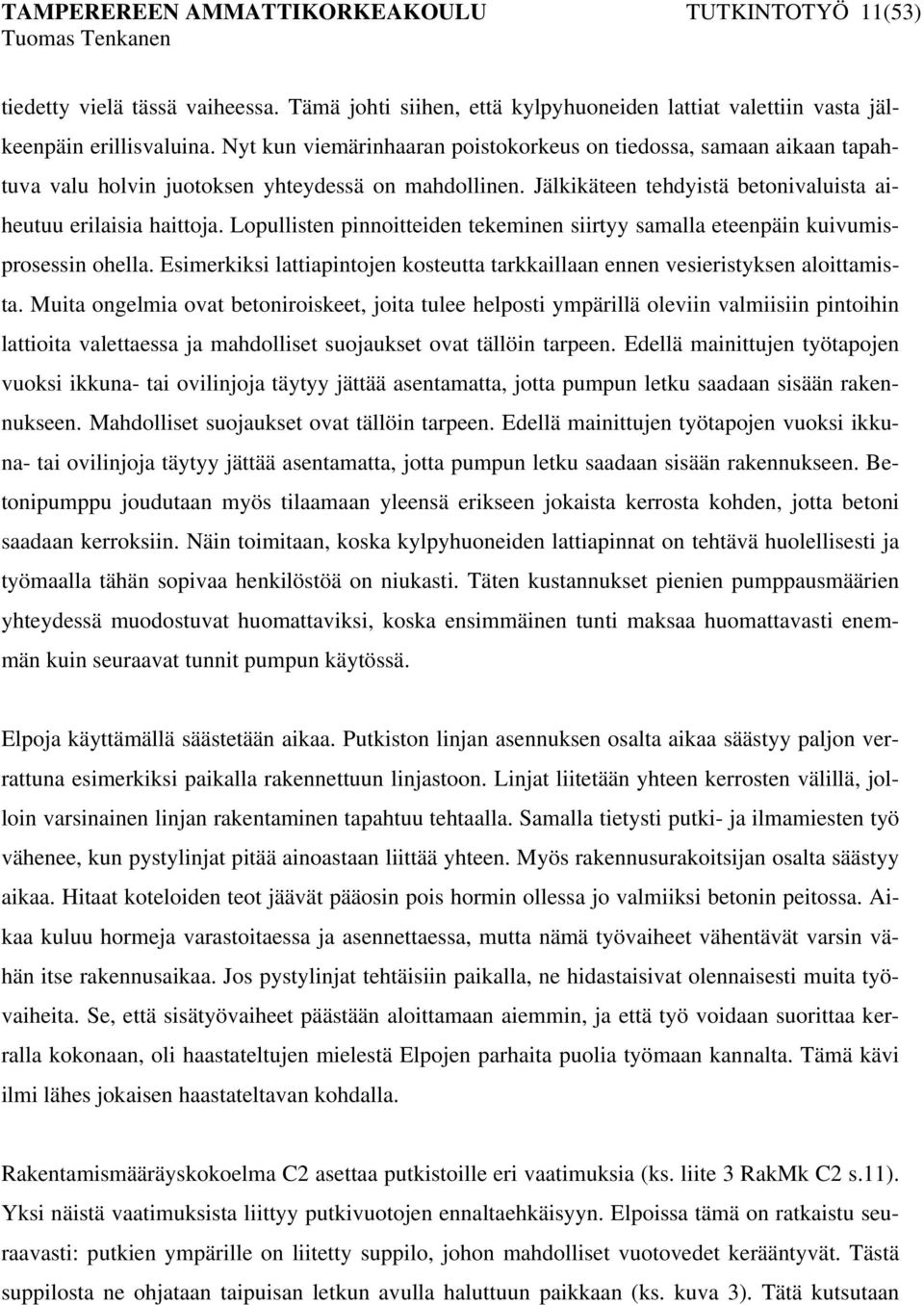 Lopullisten pinnoitteiden tekeminen siirtyy samalla eteenpäin kuivumisprosessin ohella. Esimerkiksi lattiapintojen kosteutta tarkkaillaan ennen vesieristyksen aloittamista.