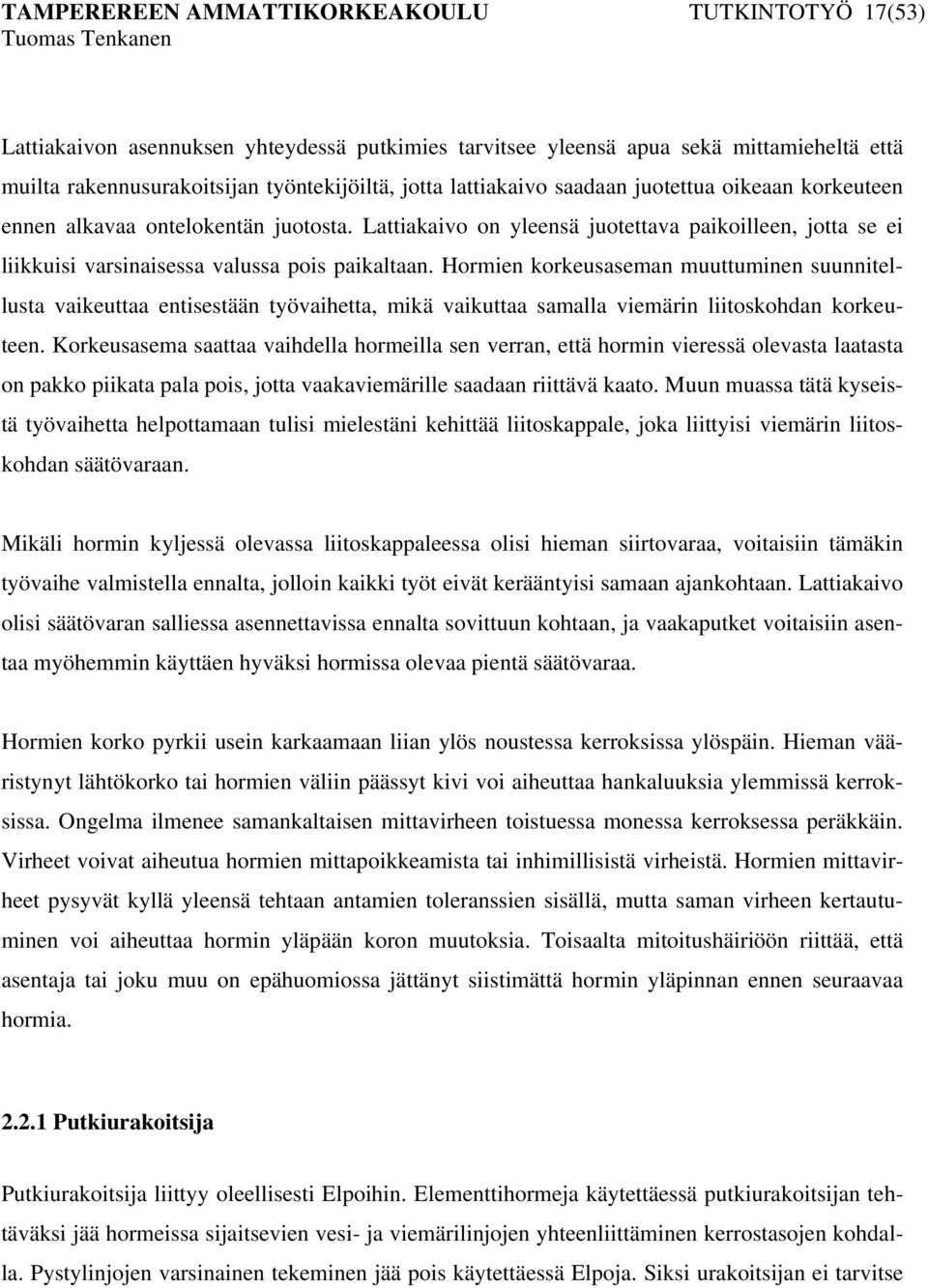 Hormien korkeusaseman muuttuminen suunnitellusta vaikeuttaa entisestään työvaihetta, mikä vaikuttaa samalla viemärin liitoskohdan korkeuteen.