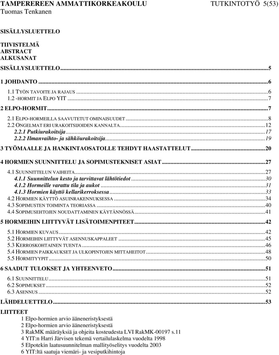 ..19 3 TYÖMAALLE JA HANKINTAOSATOLLE TEHDYT HAASTATTELUT...20 4 HORMIEN SUUNNITTELU JA SOPIMUSTEKNISET ASIAT...27 4.1 SUUNNITTELUN VAIHEITA...27 4.1.1 Suunnittelun kesto ja tarvittavat lähtötiedot.