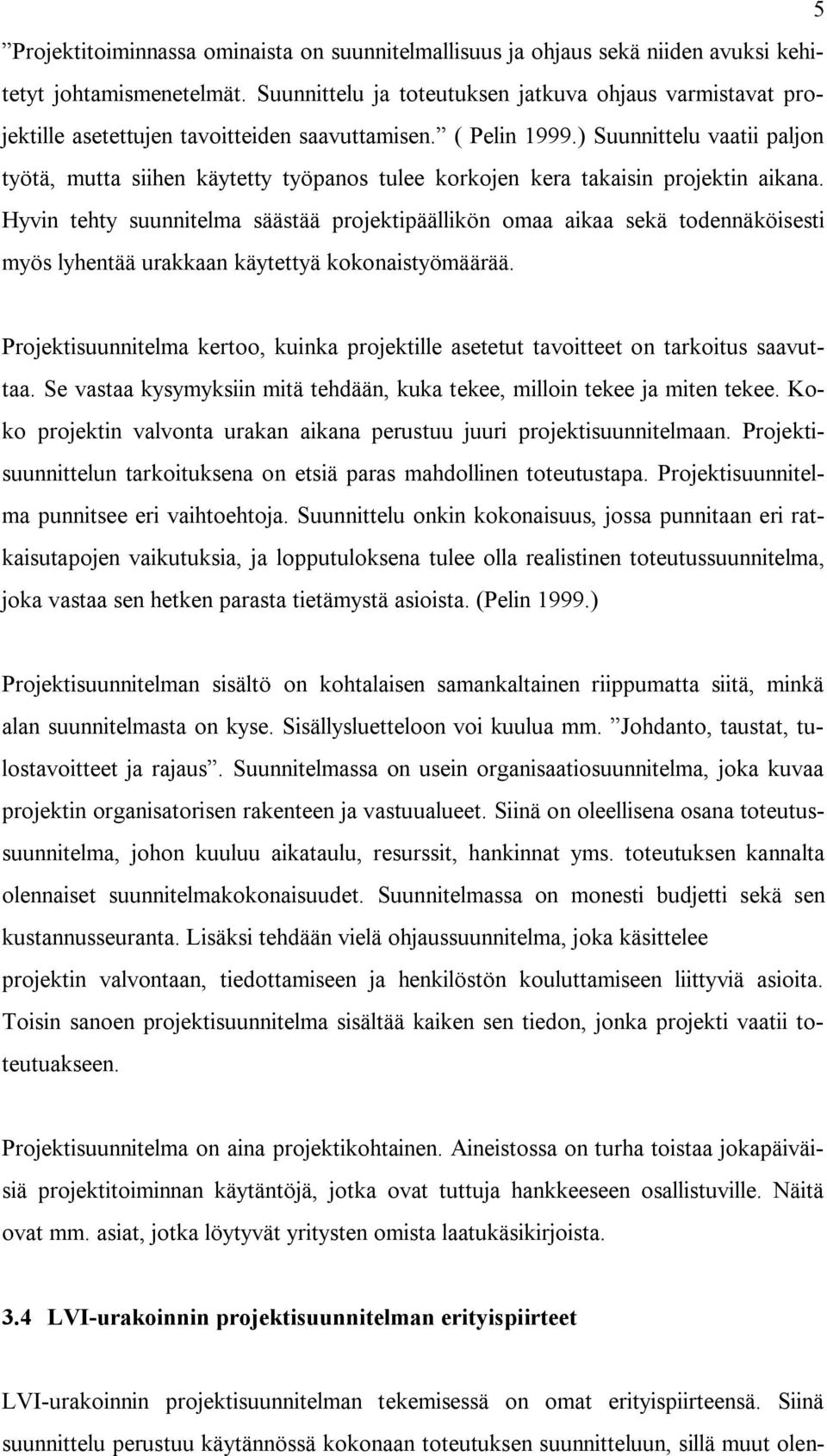 ) Suunnittelu vaatii paljon työtä, mutta siihen käytetty työpanos tulee korkojen kera takaisin projektin aikana.