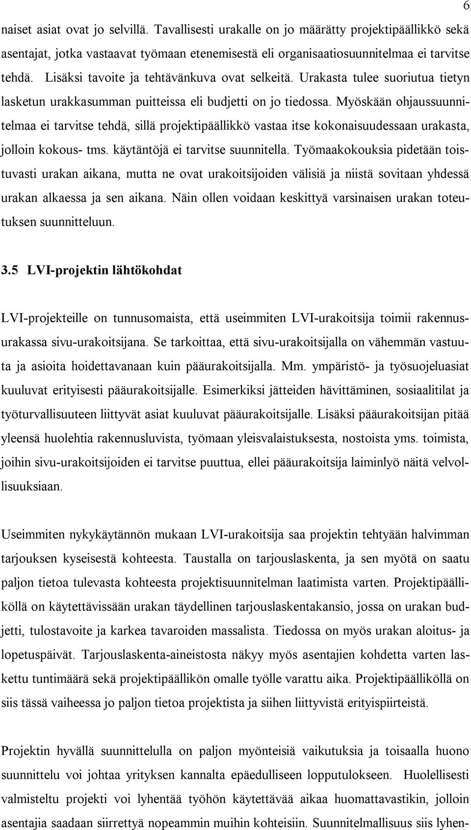 Myöskään ohjaussuunnitelmaa ei tarvitse tehdä, sillä projektipäällikkö vastaa itse kokonaisuudessaan urakasta, jolloin kokous- tms. käytäntöjä ei tarvitse suunnitella.