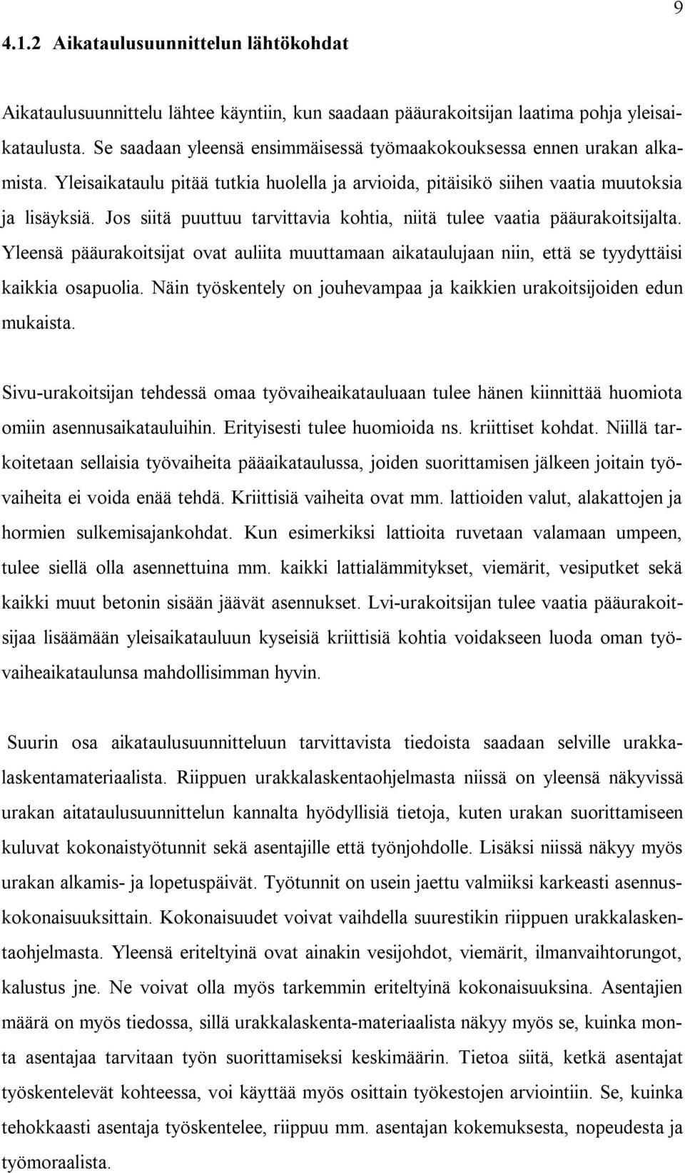 Jos siitä puuttuu tarvittavia kohtia, niitä tulee vaatia pääurakoitsijalta. Yleensä pääurakoitsijat ovat auliita muuttamaan aikataulujaan niin, että se tyydyttäisi kaikkia osapuolia.