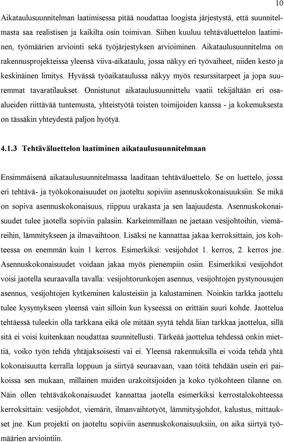 Aikataulusuunnitelma on rakennusprojekteissa yleensä viiva-aikataulu, jossa näkyy eri työvaiheet, niiden kesto ja keskinäinen limitys.