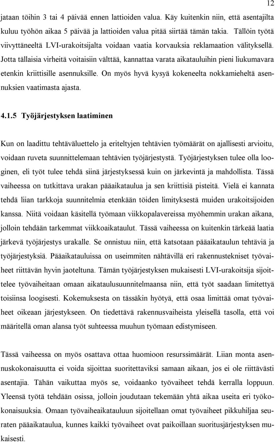 Jotta tällaisia virheitä voitaisiin välttää, kannattaa varata aikatauluihin pieni liukumavara etenkin kriittisille asennuksille.