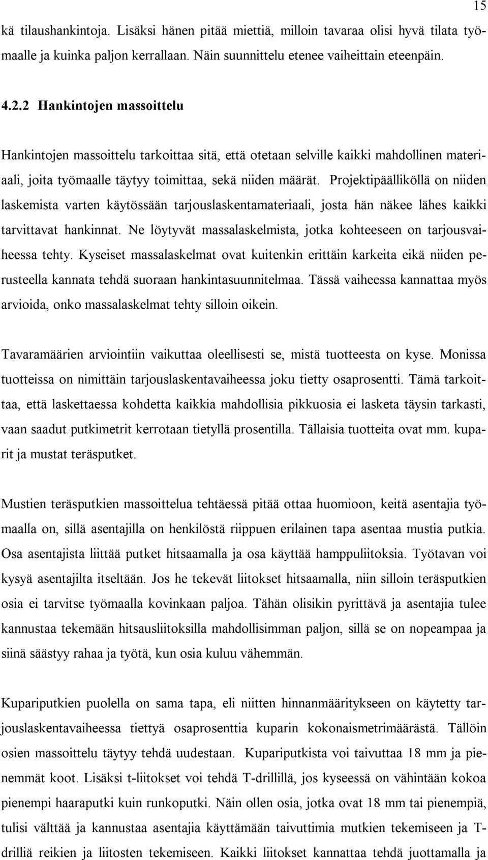 Projektipäälliköllä on niiden laskemista varten käytössään tarjouslaskentamateriaali, josta hän näkee lähes kaikki tarvittavat hankinnat.