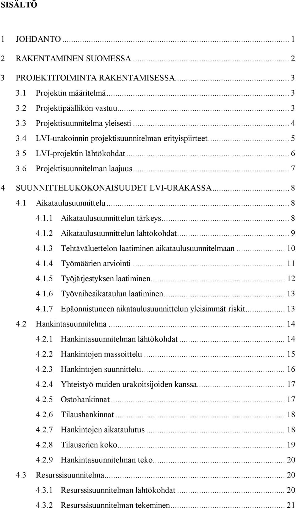 1 Aikataulusuunnittelu... 8 4.1.1 Aikataulusuunnittelun tärkeys... 8 4.1.2 Aikataulusuunnittelun lähtökohdat... 9 4.1.3 Tehtäväluettelon laatiminen aikataulusuunnitelmaan... 10 4.1.4 Työmäärien arviointi.