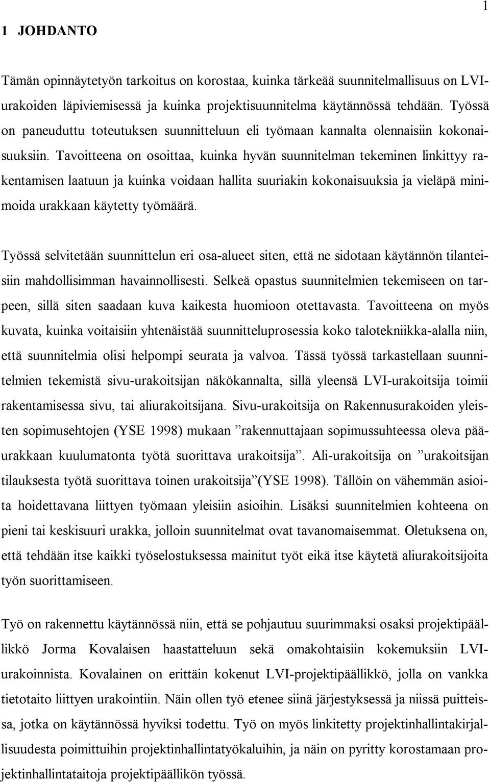 Tavoitteena on osoittaa, kuinka hyvän suunnitelman tekeminen linkittyy rakentamisen laatuun ja kuinka voidaan hallita suuriakin kokonaisuuksia ja vieläpä minimoida urakkaan käytetty työmäärä.