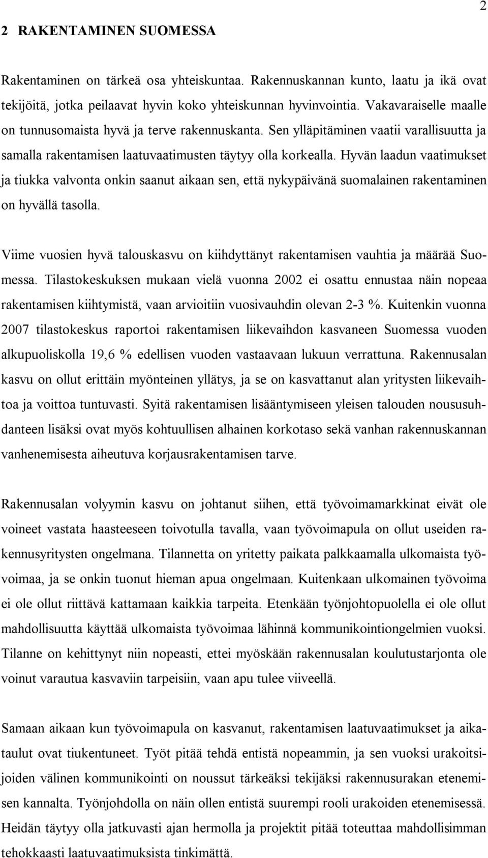 Hyvän laadun vaatimukset ja tiukka valvonta onkin saanut aikaan sen, että nykypäivänä suomalainen rakentaminen on hyvällä tasolla.