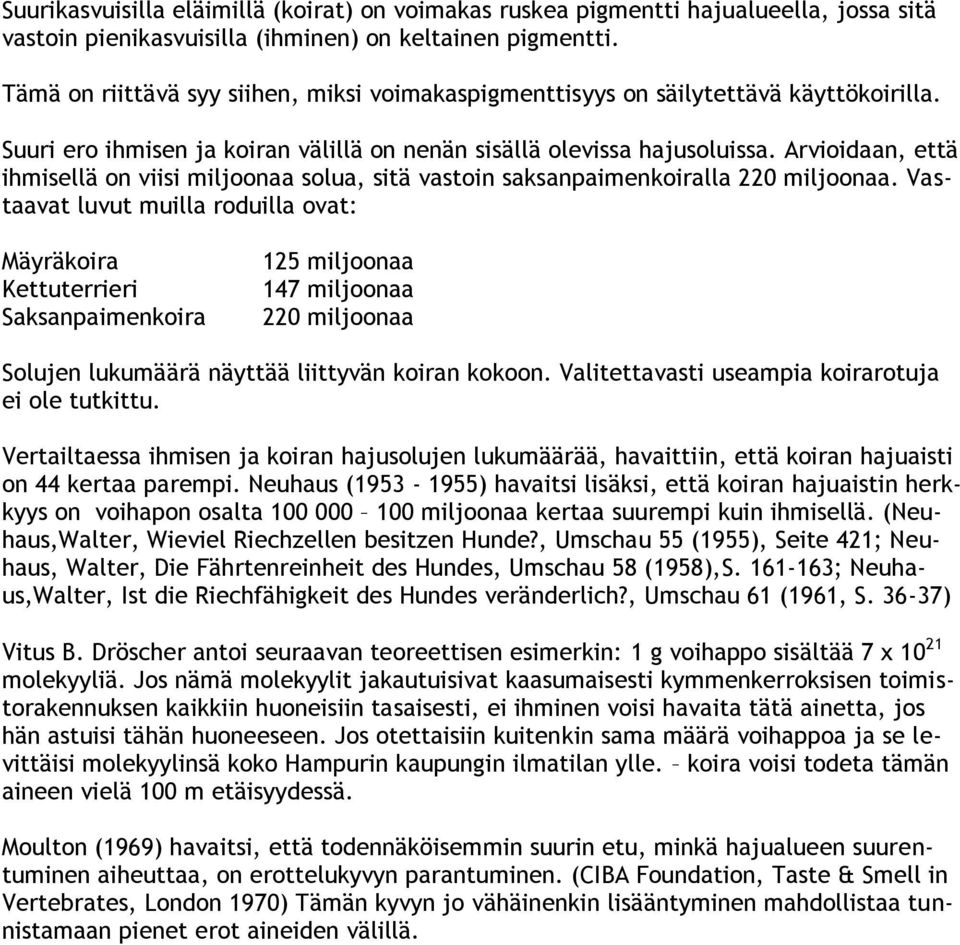 Arvioidaan, että ihmisellä on viisi miljoonaa solua, sitä vastoin saksanpaimenkoiralla 220 miljoonaa.