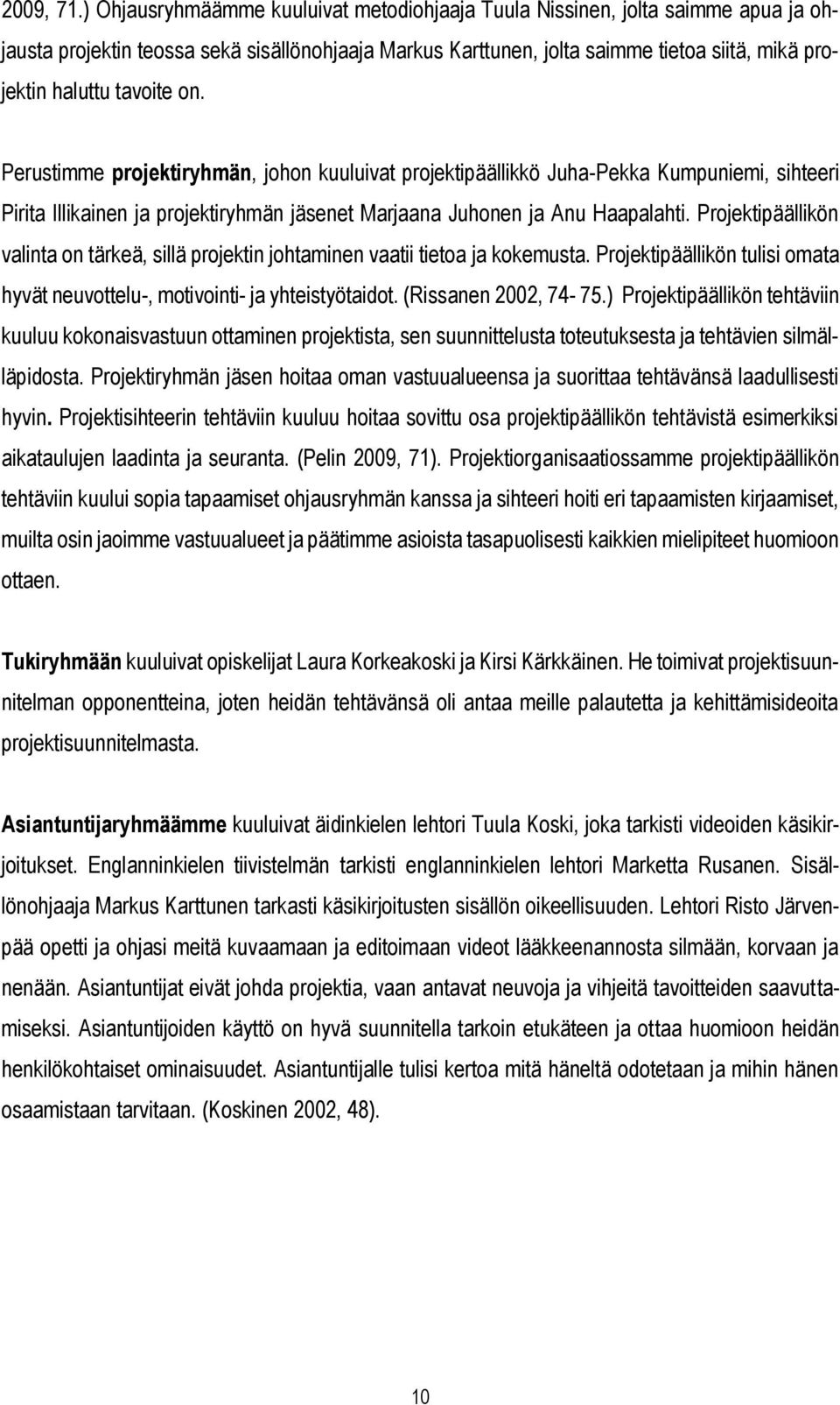 tavoite on. Perustimme projektiryhmän, johon kuuluivat projektipäällikkö Juha-Pekka Kumpuniemi, sihteeri Pirita Illikainen ja projektiryhmän jäsenet Marjaana Juhonen ja Anu Haapalahti.