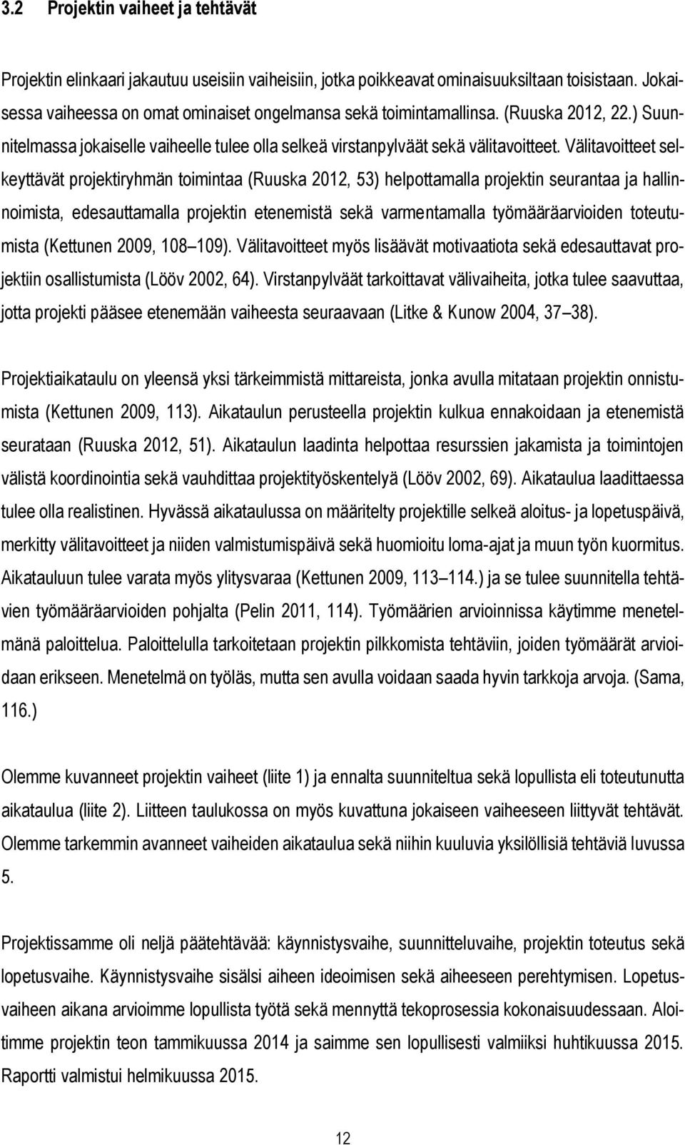 Välitavoitteet selkeyttävät projektiryhmän toimintaa (Ruuska 2012, 53) helpottamalla projektin seurantaa ja hallinnoimista, edesauttamalla projektin etenemistä sekä varmentamalla työmääräarvioiden