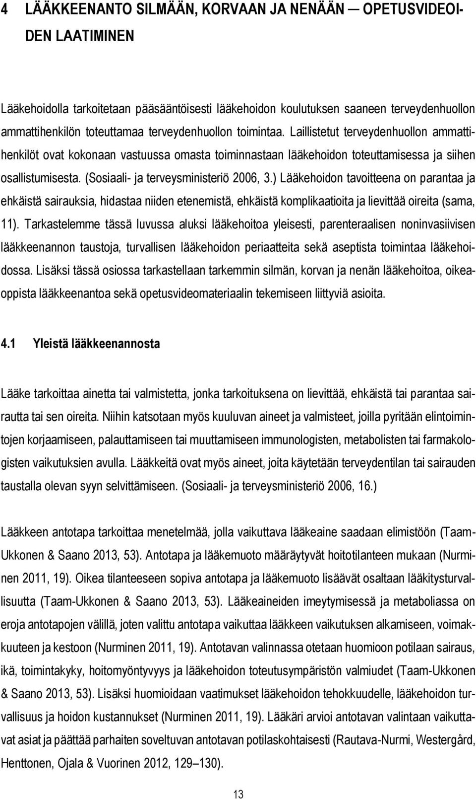 (Sosiaali- ja terveysministeriö 2006, 3.) Lääkehoidon tavoitteena on parantaa ja ehkäistä sairauksia, hidastaa niiden etenemistä, ehkäistä komplikaatioita ja lievittää oireita (sama, 11).